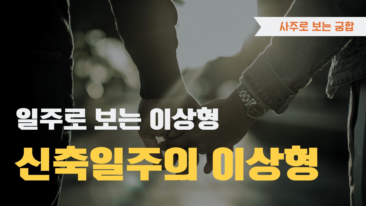 사주로 보는 궁합 일주로 보는 이상형, 신축일주 이상형을 확인하세요