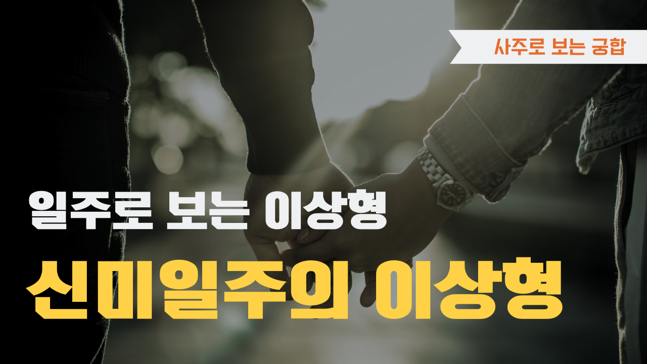 사주로 보는 궁합 일주로 보는 이상형, 신미일주 이상형을 확인하세요