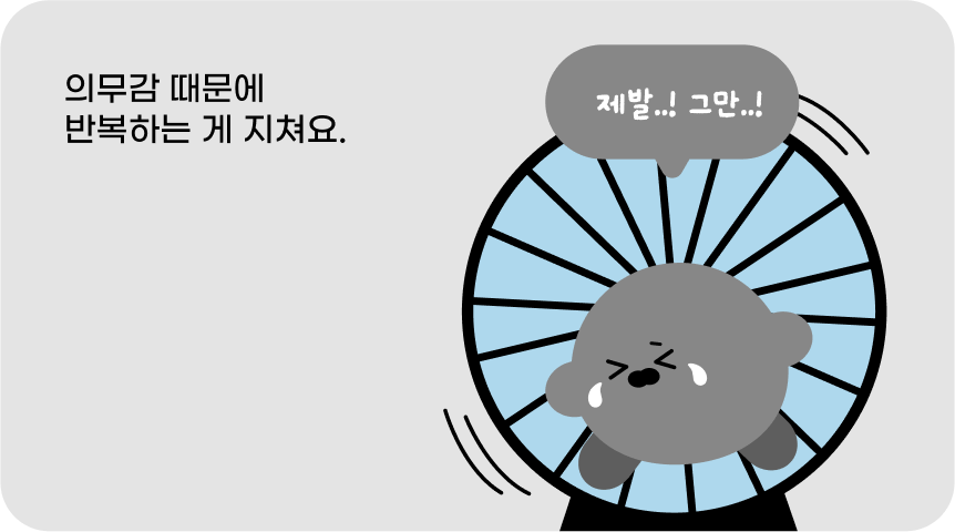 의무감 때문에 반복하는 게 지쳐요.