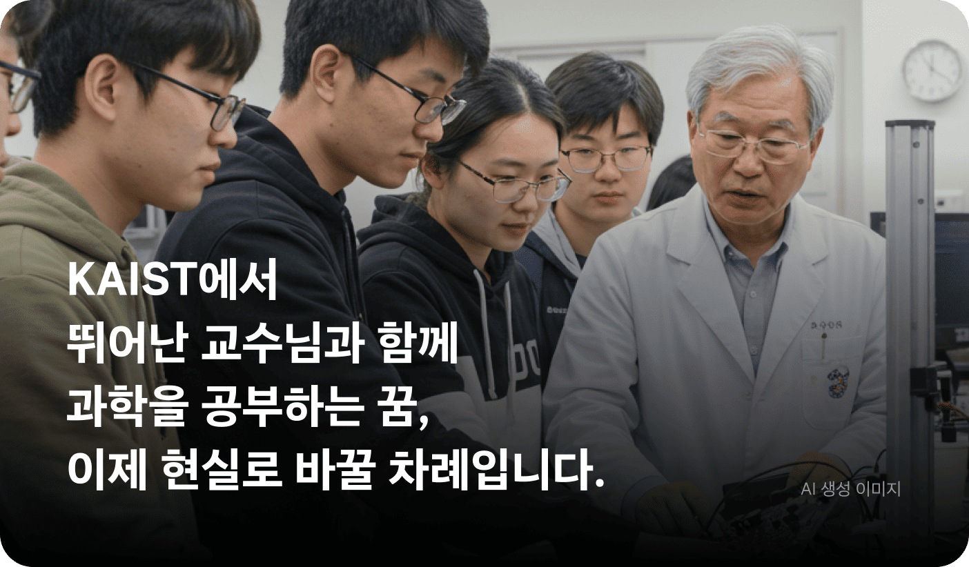 KAIST에서 뛰어난 교수님과 함께 공학을 공부하는 꿈, 이제 현실로 바꿀 차례입니다