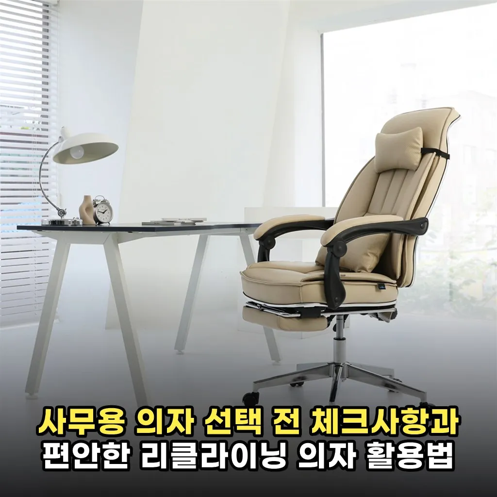 사무용 의자 선택 전 체크사항과 편안한 리클라이닝 의자 활용법
