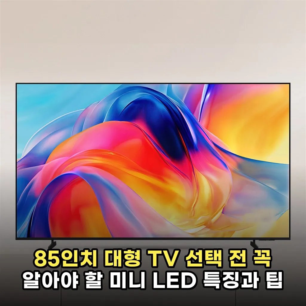 85인치 대형 TV 선택 전 꼭 알아야 할 미니 LED 특징과 팁