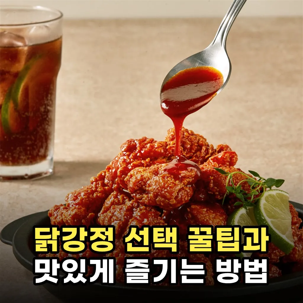 닭강정 선택 꿀팁과 맛있게 즐기는 방법