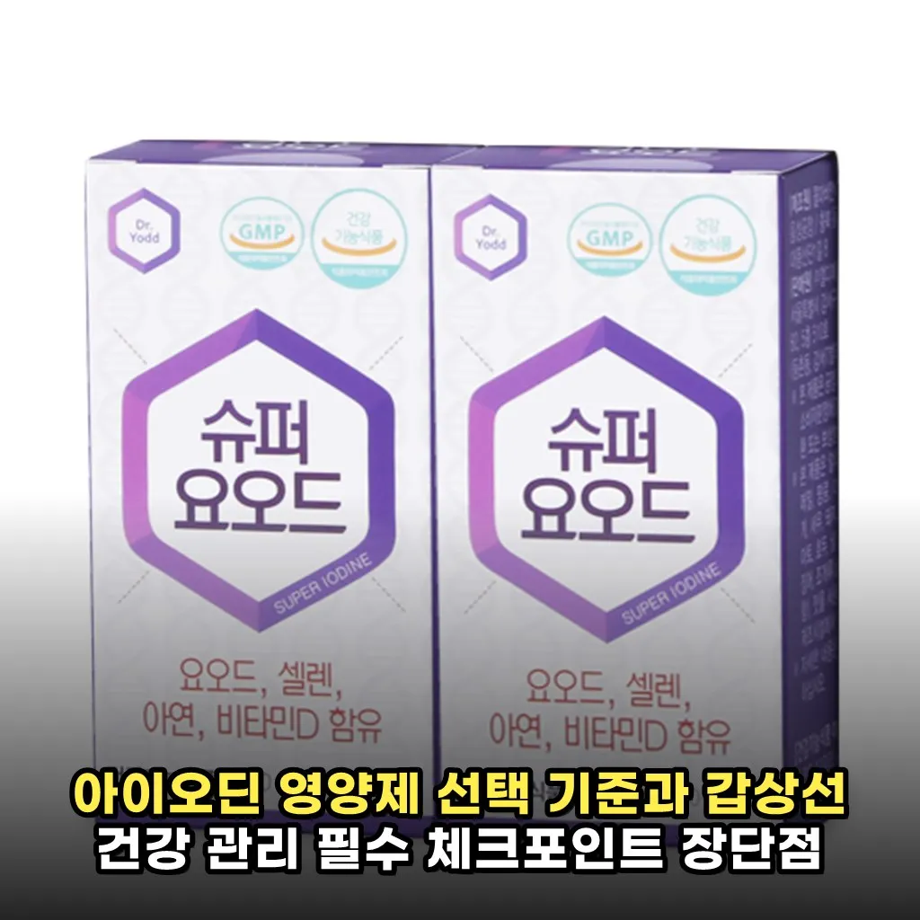 아이오딘 영양제 선택 기준과 갑상선 건강 관리 필수 체크포인트 장단점