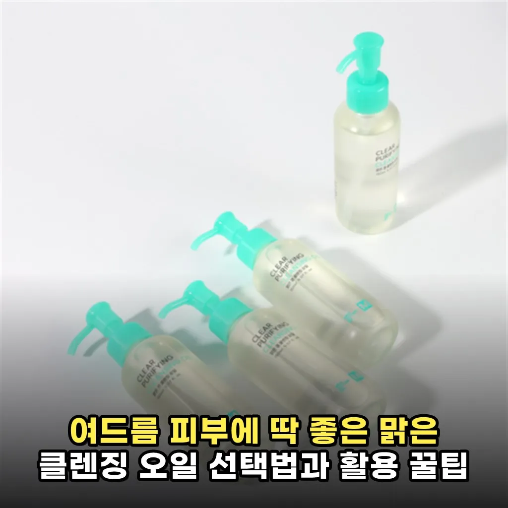 여드름 피부에 딱 좋은 맑은 클렌징 오일 선택법과 활용 꿀팁