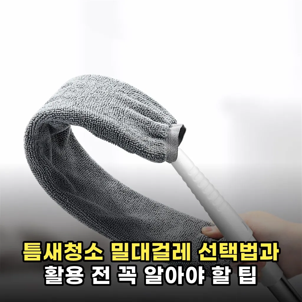 틈새청소 밀대걸레 선택법과 활용 전 꼭 알아야 할 팁